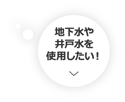 地下水や井戸水を使用したい！